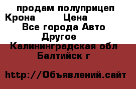 продам полуприцеп Крона 1997 › Цена ­ 300 000 - Все города Авто » Другое   . Калининградская обл.,Балтийск г.